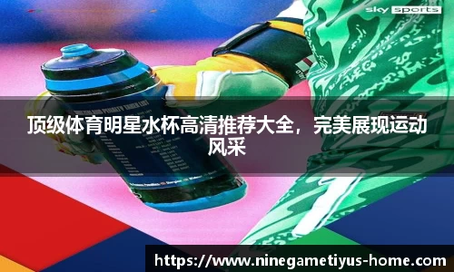 顶级体育明星水杯高清推荐大全，完美展现运动风采