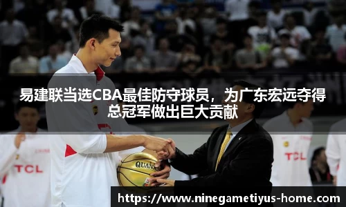 易建联当选CBA最佳防守球员，为广东宏远夺得总冠军做出巨大贡献